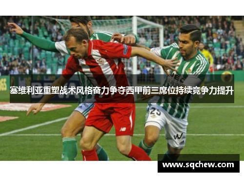 塞维利亚重塑战术风格奋力争夺西甲前三席位持续竞争力提升